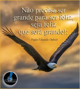 Não precisa ser grande para ser feliz, seja feliz que será grande!