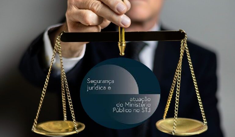 Segurança jurídica e atuação do Ministério Público no STJ